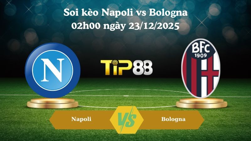 TIP88 Nhận định soi kèo Napoli vs Bologna 02h00 ngày 23/12/2025 – Siêu cúp Ý