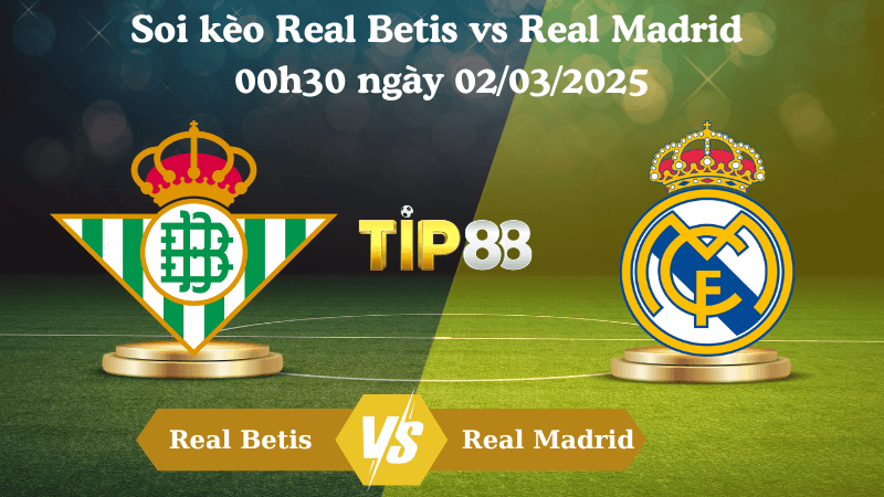 TIP88 Nhận định soi kèo Real Betis vs Real Madrid 00h30 ngày 02/03/2025 - La Liga