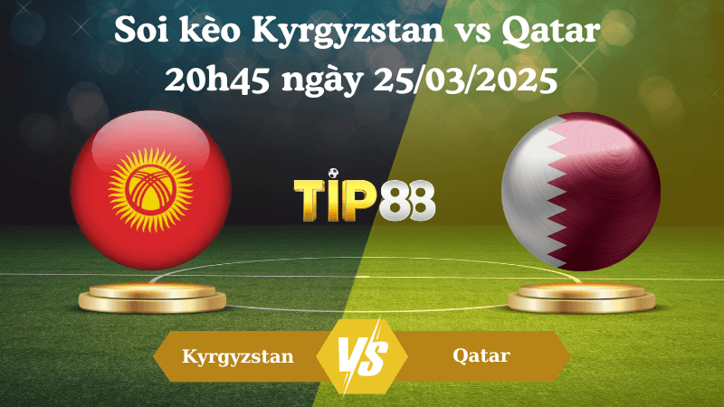 TIP88 Nhận định soi kèo Kyrgyzstan vs Qatar 20h45 ngày 25/03/2025 - Vòng loại World Cup 2026
