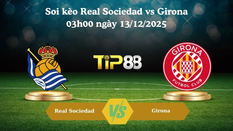 TIP88 Nhận định soi kèo Real Sociedad vs Girona 03h00 ngày 13/12/2025 – La Liga