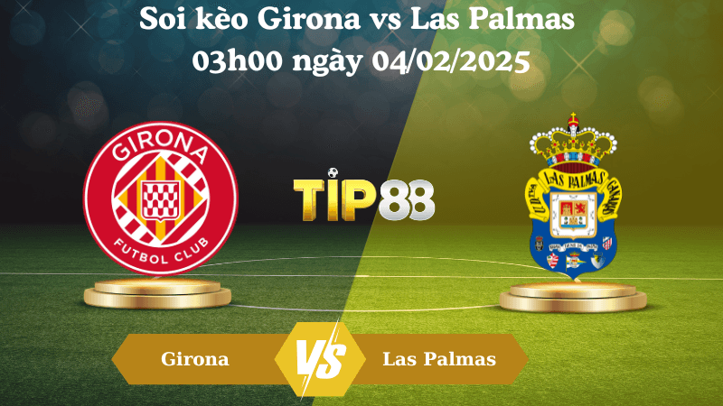 TIP88 Nhận định soi kèo Girona vs Las Palmas 03h00 ngày 04/02/2025 - La Liga