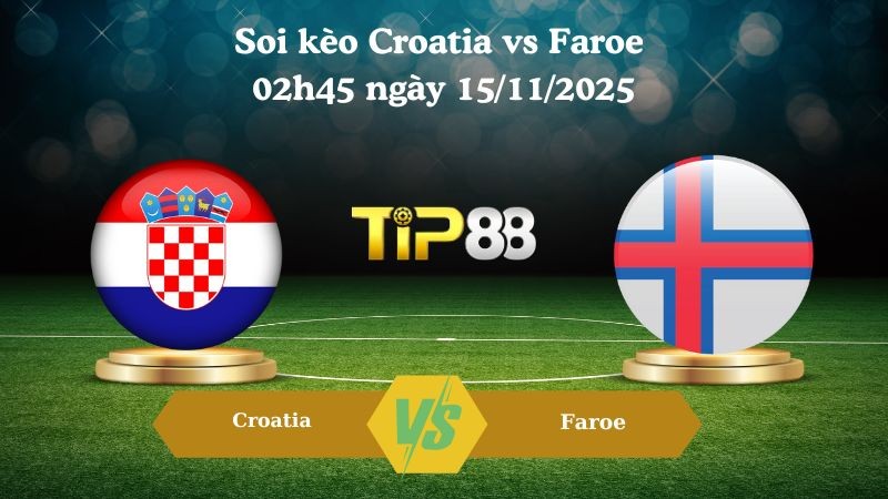 TIP88 Nhận định soi kèo Croatia vs Faroe 02h45 ngày 15/11/2025 – Vòng loại World Cup 2026