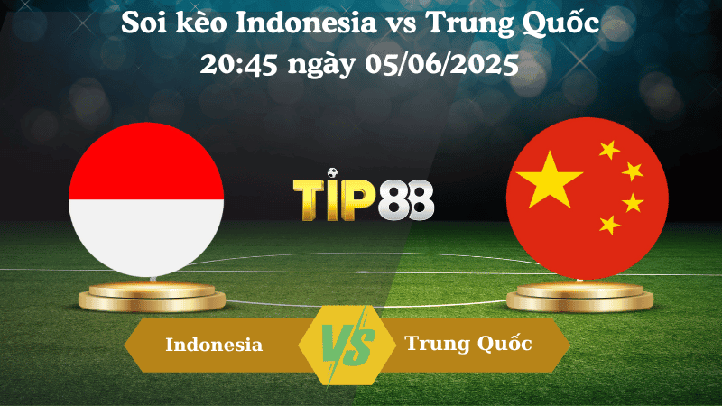 TIP88 Nhận định soi kèo Indonesia vs Trung Quốc 20:45 ngày 05/06/2025 - Vòng loại World Cup