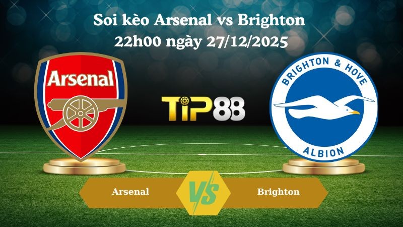 TIP88 Nhận định soi kèo Arsenal vs Brighton 22h00 ngày 27/12/2025 – Ngoại hạng Anh