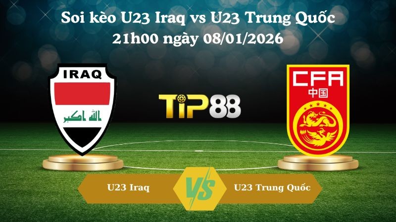 TIP88 Nhận định soi kèo U23 Iraq vs U23 Trung Quốc 21h00 ngày 08/01/2026 - Vô địch U23 Châu Á