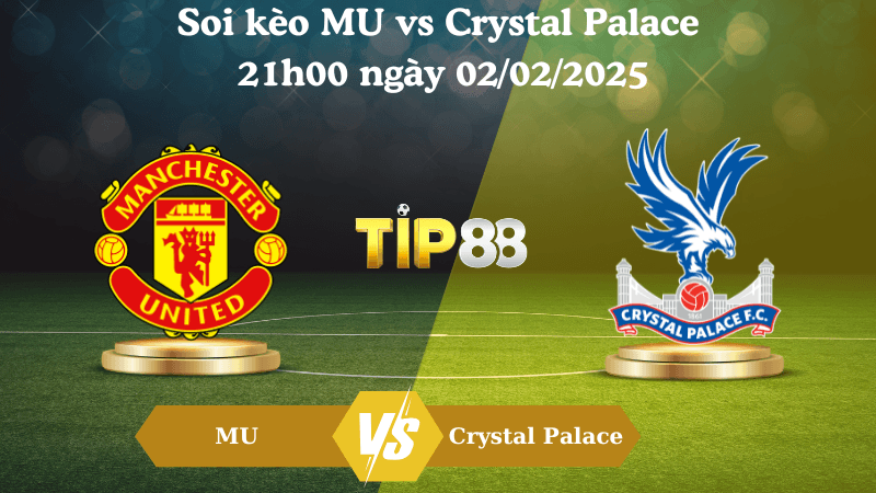 TIP88 Nhận định soi kèo MU vs Crystal Palace 21h00 ngày 02/02/2025 - Ngoại Hạng Anh