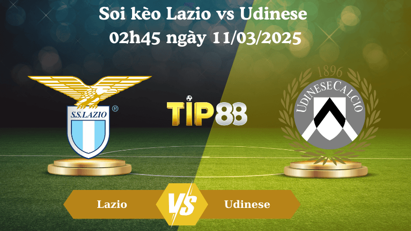 TIP88 Nhận định soi kèo Lazio vs Udinese 02h45 ngày 11/03/2025 - Serie A