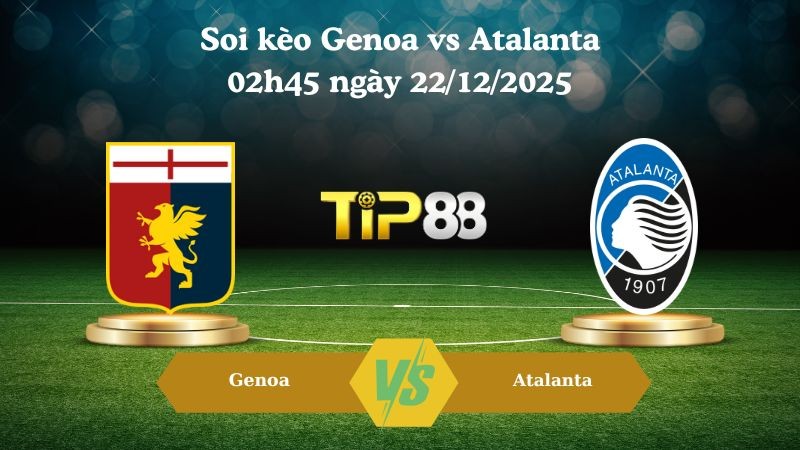 TIP88 Nhận định soi kèo Genoa vs Atalanta 02h45 ngày 22/12/2025 – Serie A