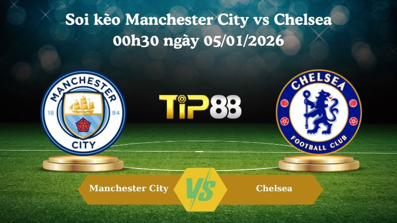 TIP88 Nhận định soi kèo Manchester City vs Chelsea 00h30 ngày 05/01/2026 - Ngoại Hạng Anh