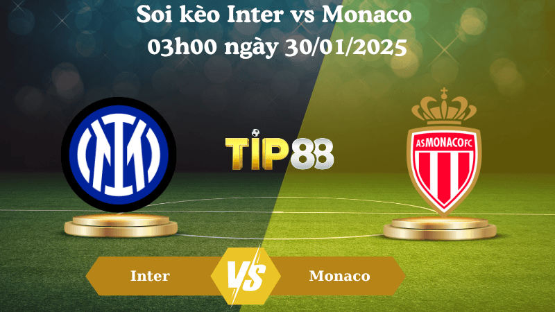 TIP88 Nhận định soi kèo Inter vs Monaco 03h00 ngày 30/01/2025 - Champions League