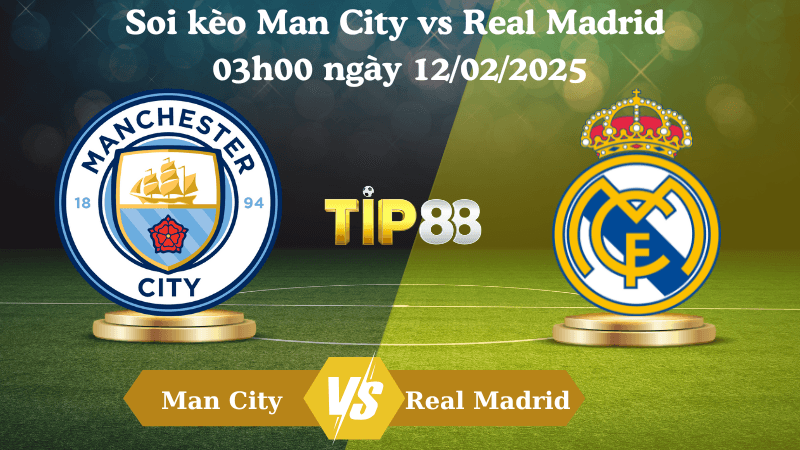 TIP88 Nhận định soi kèo Man City vs Real Madrid 03h00 ngày 12/02/2025 - Champions League