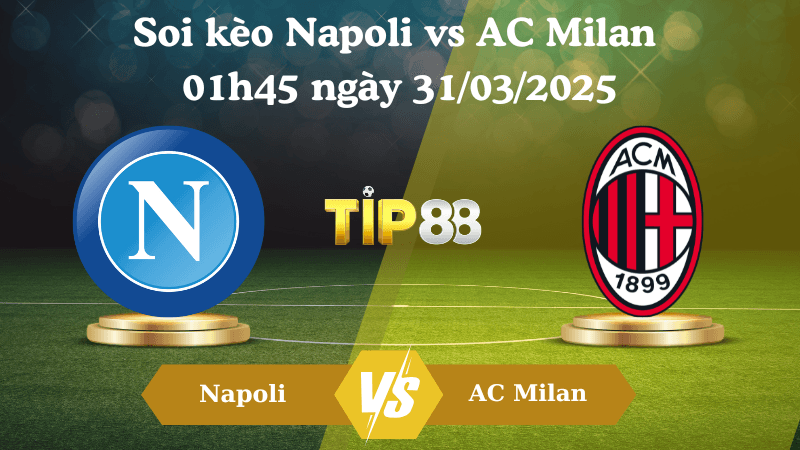 TIP88 Nhận định soi kèo Napoli vs AC Milan 01h45 ngày 31/03/2025 - Serie A
