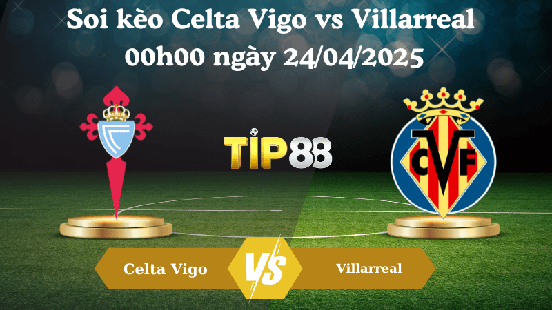 TIP88 Nhận định soi kèo Celta Vigo vs Villarreal 00h00 ngày 24/04/2025 - La Liga