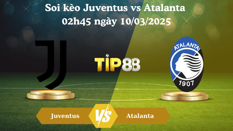 TIP88 Nhận định soi kèo Juventus vs Atalanta 02h45 ngày 10/03/2025 - Serie A