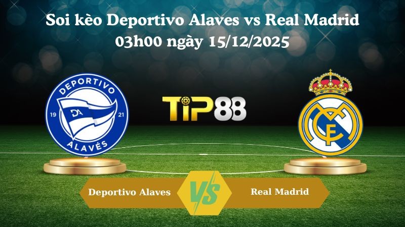 TIP88 Nhận định soi kèo Deportivo Alaves vs Real Madrid 03h00 ngày 15/12/2025 – La Liga