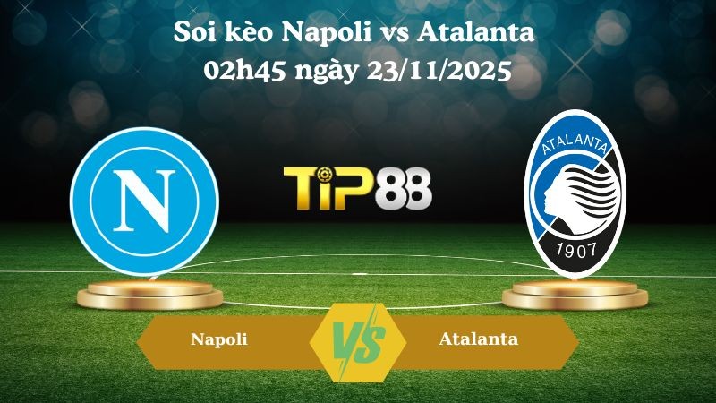 TIP88 Nhận định soi kèo Napoli vs Atalanta 02h45 ngày 23/11/2025 – Serie A
