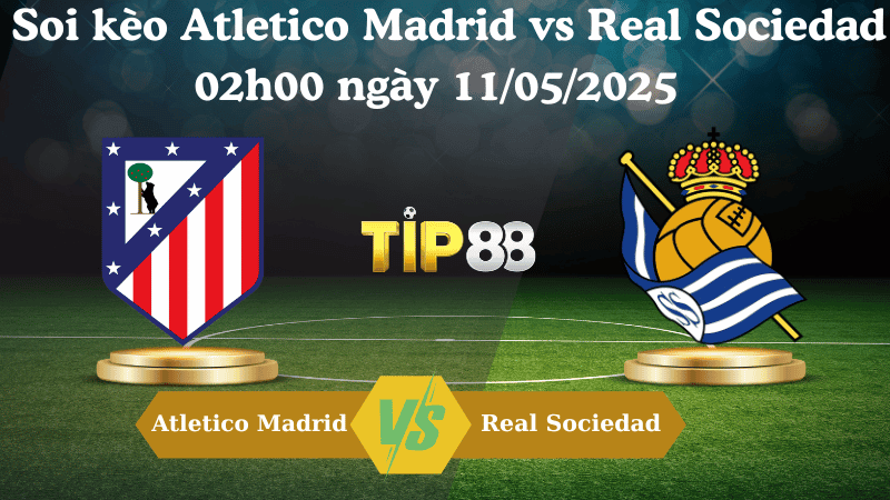 TIP88 Nhận định soi kèo Atletico Madrid vs Real Sociedad 02h00 ngày 11/05/2025 - La Liga
