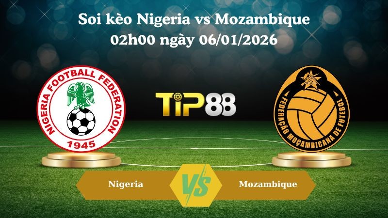 TIP88 Nhận định soi kèo Nigeria vs Mozambique 02h00 ngày 06/01/2026 - Cúp bóng đá Châu Phi