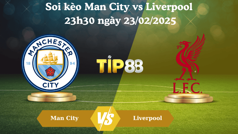 TIP88 Nhận định soi kèo Man City vs Liverpool 23h30 ngày 23/02/2025 - Ngoại Hạng Anh