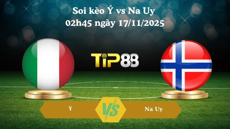 TIP88 Nhận định soi kèo Ý vs Na Uy 02h45 ngày 17/11/2025 – Vòng loại World Cup 2026