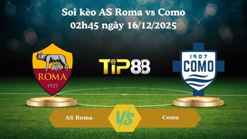 TIP88 Nhận định soi kèo AS Roma vs Como 02h45 ngày 16/12/2025 – Serie A