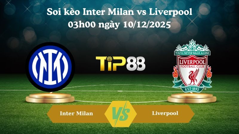 TIP88 Nhận định soi kèo Inter Milan vs Liverpool 03h00 ngày 10/12/2025 – Champions League