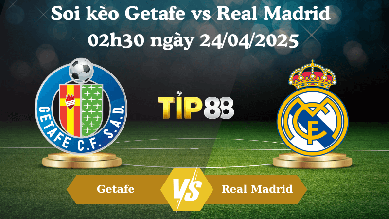TIP88 Nhận định soi kèo Getafe vs Real Madrid 02h30 ngày 24/04/2025 - La Liga