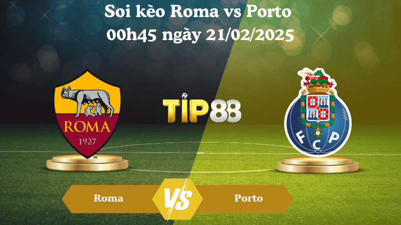 TIP88 Nhận định soi kèo Roma vs Porto 00h45 ngày 21/02/2025 - Europa League