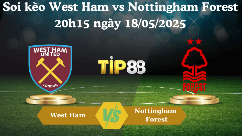 TIP88 Nhận định soi kèo West Ham vs Nottingham Forest 20h15 ngày 18/05/2025 - Ngoại hạng Anh