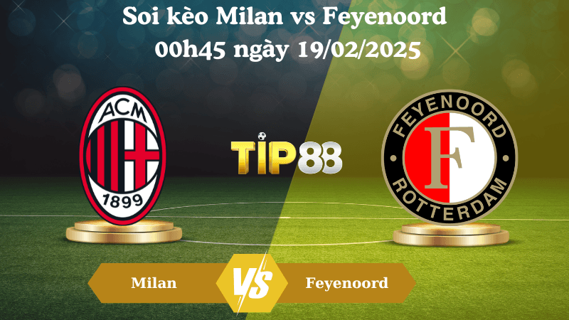 TIP88 Nhận định soi kèo Milan vs Feyenoord 00h45 ngày 19/02/2025 - Champions League