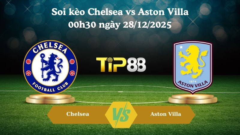 TIP88 Nhận định soi kèo Chelsea vs Aston Villa 00h30 ngày 28/12/2025 – Ngoại hạng Anh