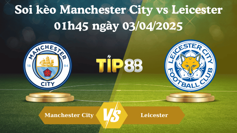 TIP88 Nhận định soi kèo Manchester City vs Leicester 01h45 ngày 03/04/2025 - Ngoại hạng Anh