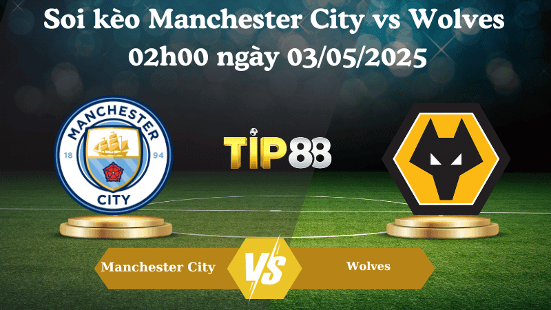 TIP88 Nhận định soi kèo Manchester City vs Wolves 02h00 ngày 03/05/2025 - Ngoại hạng Anh