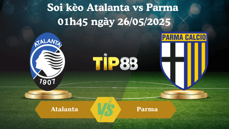 TIP88 Nhận định soi kèo Atalanta vs Parma 01h45 ngày 26/05/2025 - Serie A