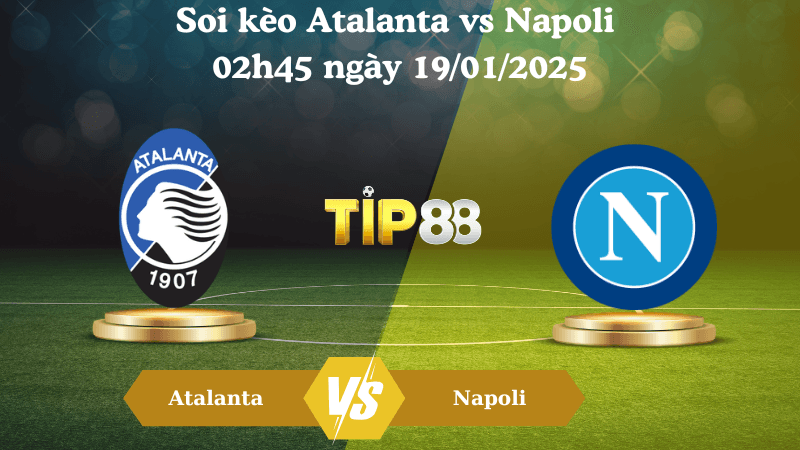 TIP88 Nhận định soi kèo Atalanta vs Napoli 02h45 ngày 19/01/2025 - Serie A