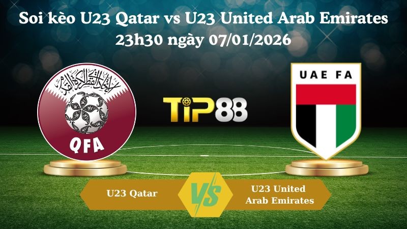 TIP88 Nhận định soi kèo U23 Qatar vs U23 United Arab Emirates 23h30 ngày 07/01/2026 - Vô địch U23 Châu Á