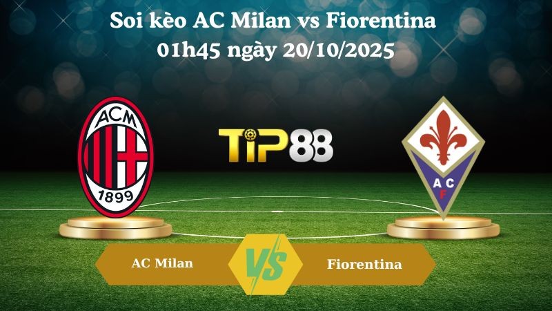 TIP88 Nhận định soi kèo AC Milan vs Fiorentina 01h45 ngày 20/10/2025 – Serie A