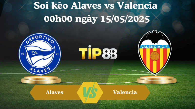 TIP88 Nhận định soi kèo Alaves vs Valencia 00h00 ngày 15/05/2025 - La Liga
