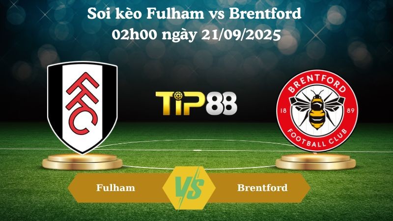 TIP88 Nhận định soi kèo Fulham vs Brentford 02h00 ngày 21/09/2025 – Ngoại hạng Anh