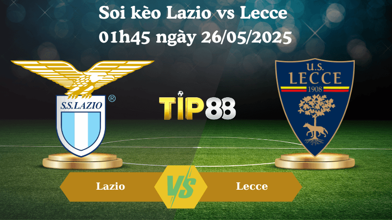TIP88 Nhận định soi kèo Lazio vs Lecce 01h45 ngày 26/05/2025 - Serie A