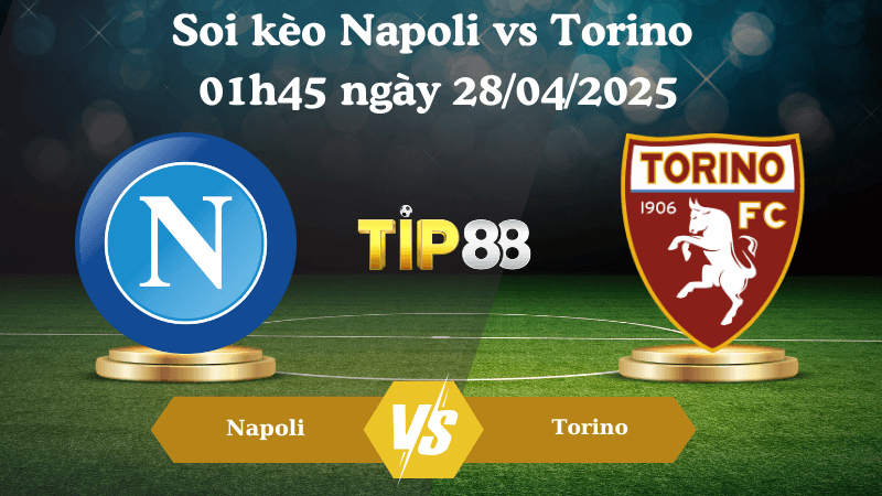TIP88 Nhận định soi kèo Napoli vs Torino 01h45 ngày 28/04/2025 - Serie A
