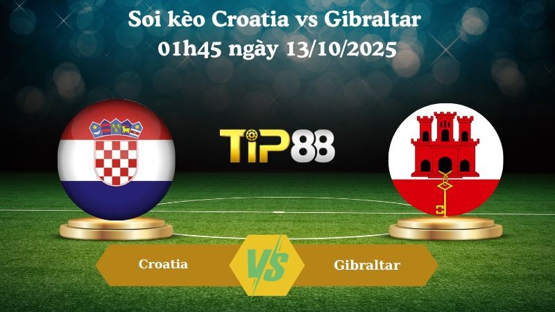 TIP88 Nhận định soi kèo Croatia vs Gibraltar 01h45 ngày 13/10/2025 - Vòng loại World Cup 2026