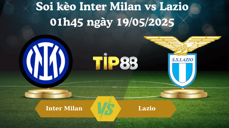 TIP88 Nhận định soi kèo Inter Milan vs Lazio 01h45 ngày 19/05/2025 - Serie A