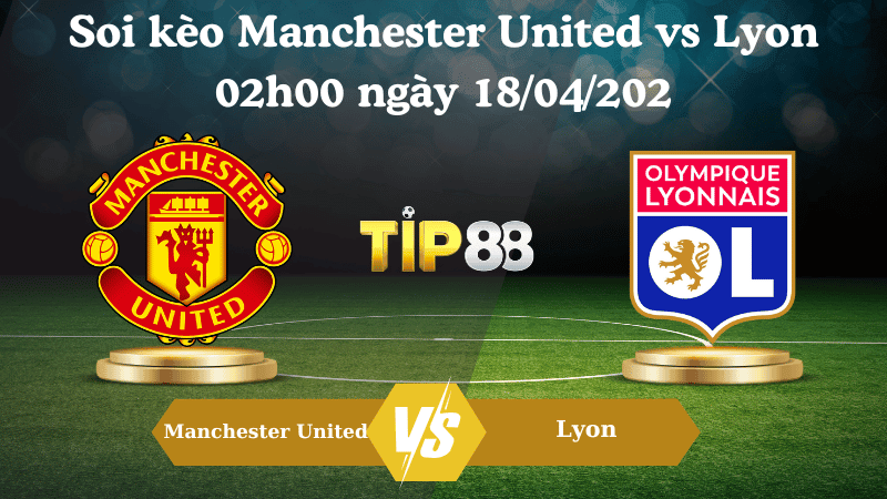 TIP88 Nhận định soi kèo Manchester United vs Lyon 02h00 ngày 18/04/2025 - Europa league