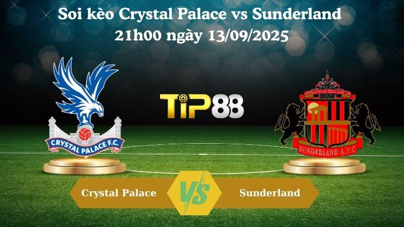 TIP88 Nhận định soi kèo Crystal Palace vs Sunderland 21h00 ngày 13/09/2025 – Ngoại hạng Anh