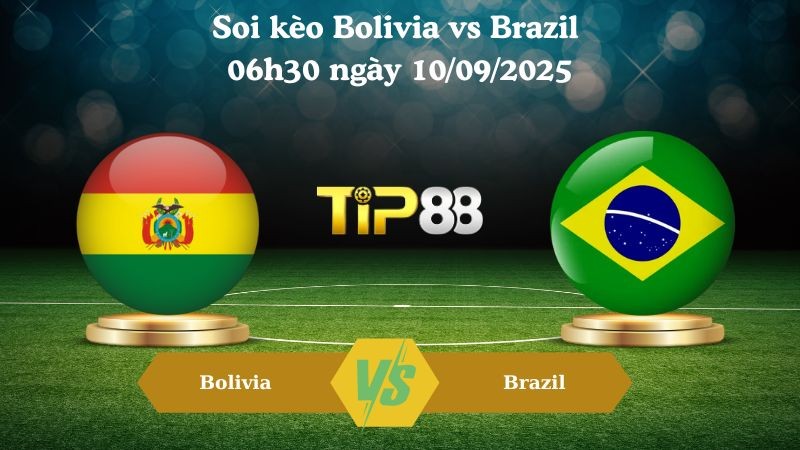 TIP88 Nhận định soi kèo Bolivia vs Brazil 06h30 ngày 10/09/2025 – Vòng loại World Cup 2026