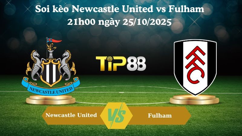 TIP88 Nhận định soi kèo Newcastle United vs Fulham 21h00 ngày 25/10/2025 – Ngoại hạng Anh