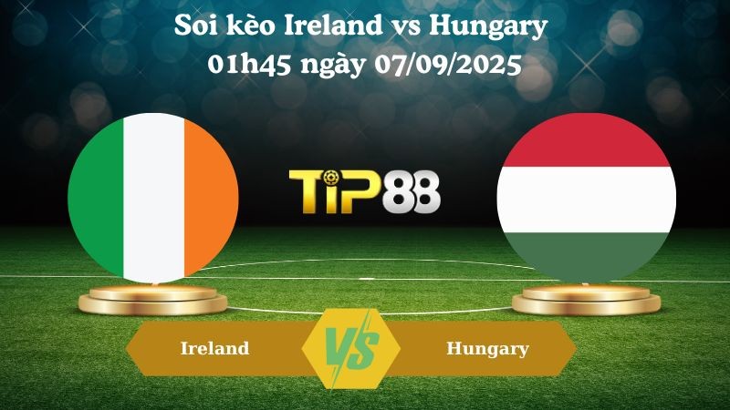TIP88 Nhận định soi kèo Ireland vs Hungary 01h45 ngày 07/09/2025 – Vòng loại World Cup 2026