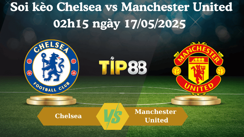 TIP88 Nhận định soi kèo Chelsea vs Manchester United 02h15 ngày 17/05/2025 - Ngoại hạng Anh