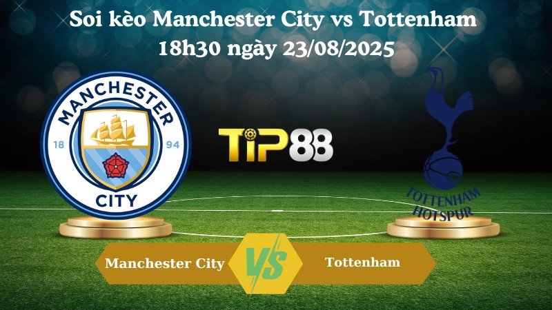 TIP88 Nhận định soi kèo Manchester City vs Tottenham 18h30 ngày 23/08/2025 – Ngoại hạng Anh